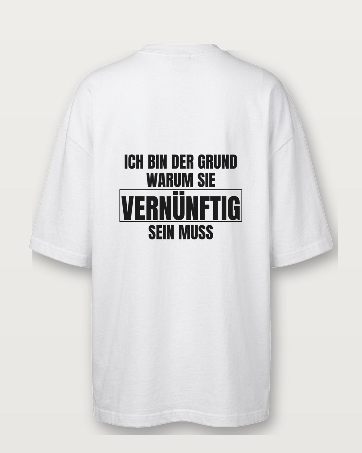Ich bin der Grund, warum sie vernünftig sein muss - Weiß